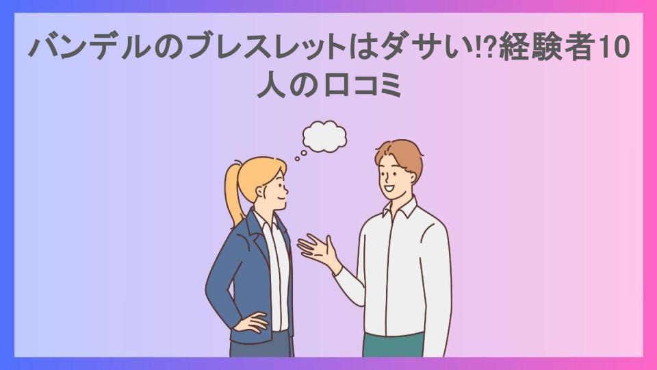 バンデルのブレスレットはダサい!?経験者10人の口コミ